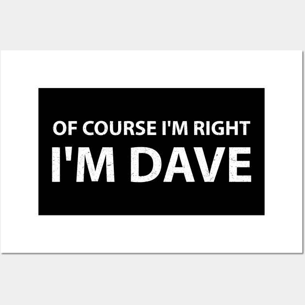 Of Course Im Right Im Dave Wall Art by artdise